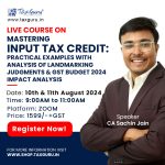 Mastering Input Tax Credit: Practical Examples with analysis of landmarking Judgments & GST Budget 2024 Impact Analysis