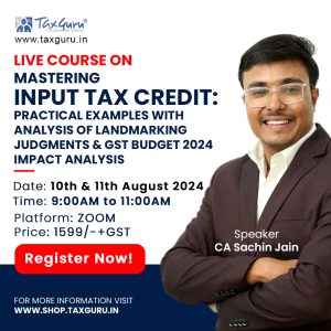 Mastering Input Tax Credit: Practical Examples with analysis of landmarking Judgments & GST Budget 2024 Impact Analysis
