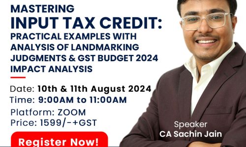 Mastering Input Tax Credit: Practical Examples with analysis of landmarking Judgments & GST Budget 2024 Impact Analysis
