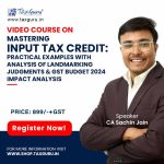 Mastering-Input-Tax-Credit-Practical-Examples-with-analysis-of-landmarking-Judgments-&-GST-Budget-2024-Impact-Analysis-2