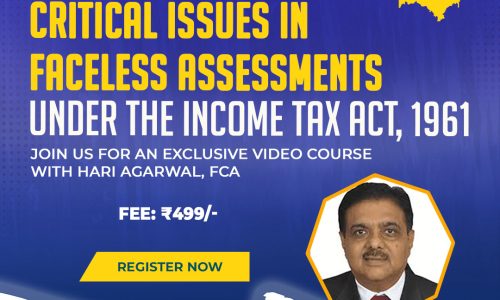 Video Course on Critical Issues in Faceless Assessments under the Income Tax Act, 1961